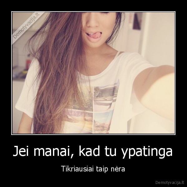 mergina,galvoti,kad,buti,labai,ypatinga