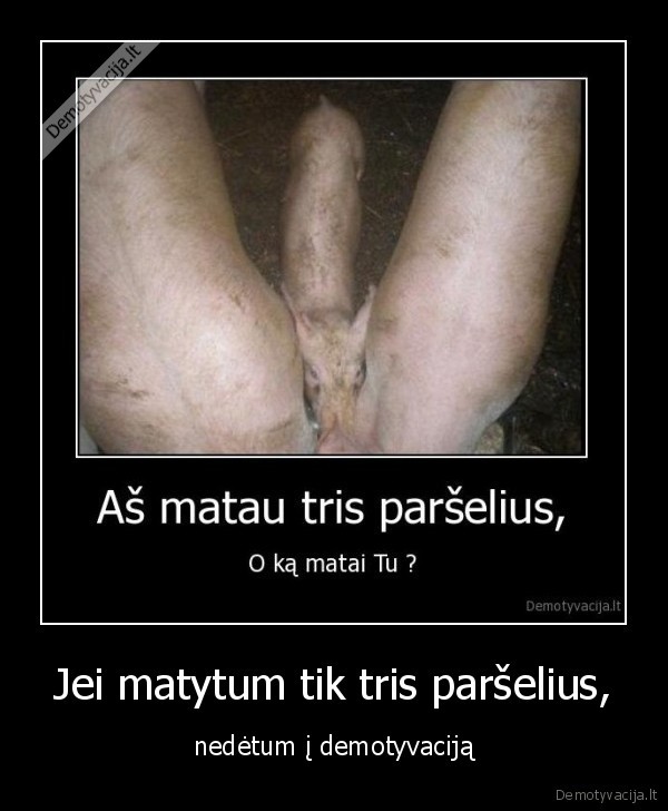 Jei matytum tik tris paršelius,