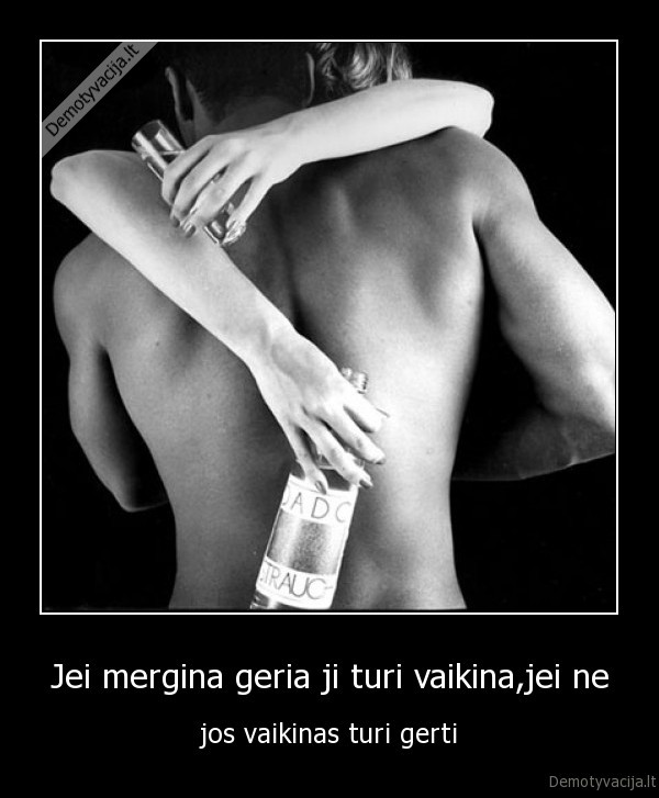 Jei mergina geria ji turi vaikina,jei ne