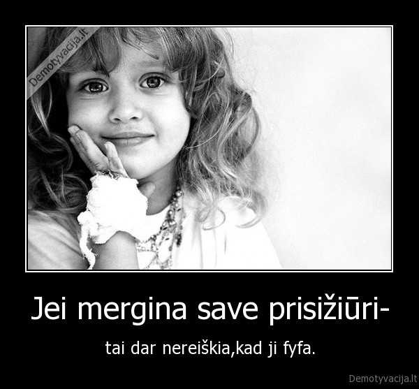 Jei mergina save prisižiūri-