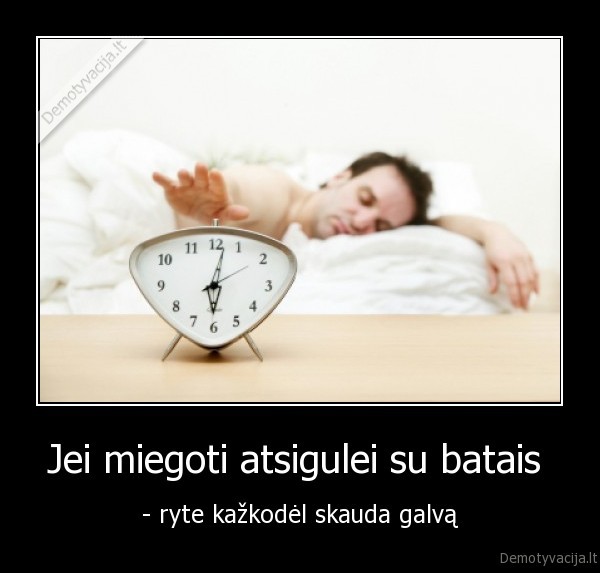 Jei miegoti atsigulei su batais 