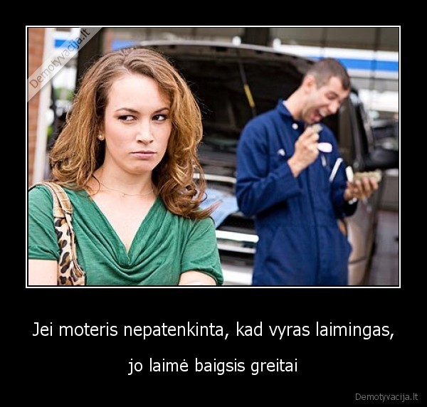 Jei moteris nepatenkinta, kad vyras laimingas,