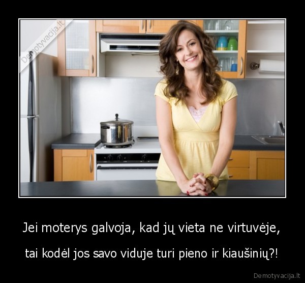 Jei moterys galvoja, kad jų vieta ne virtuvėje,