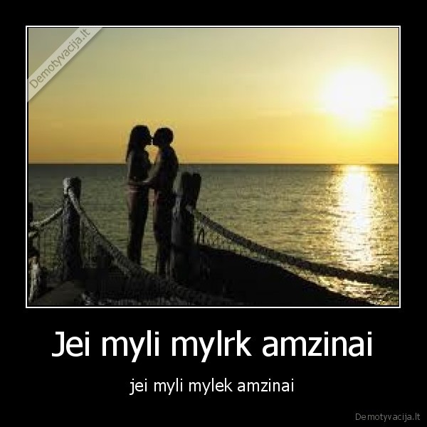 Jei myli mylrk amzinai