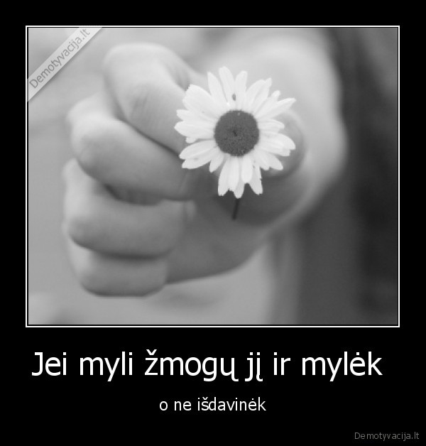 Jei myli žmogų jį ir mylėk 