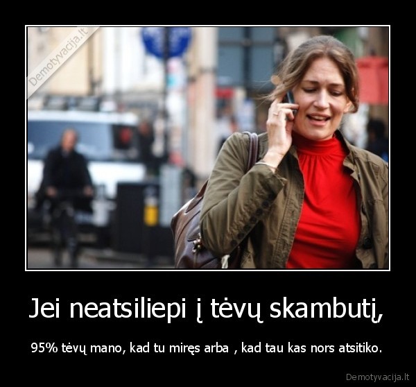 Jei neatsiliepi į tėvų skambutį,