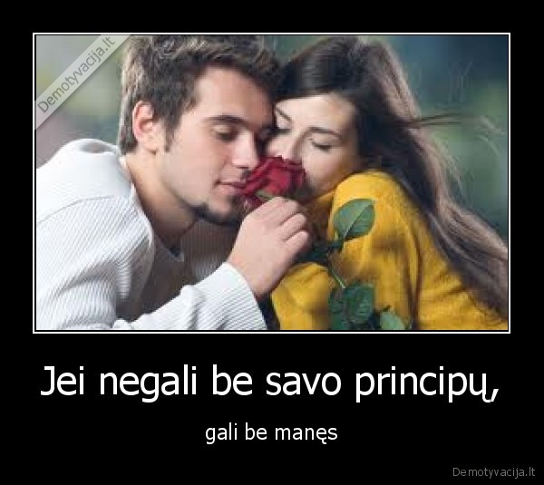 Jei negali be savo principų,