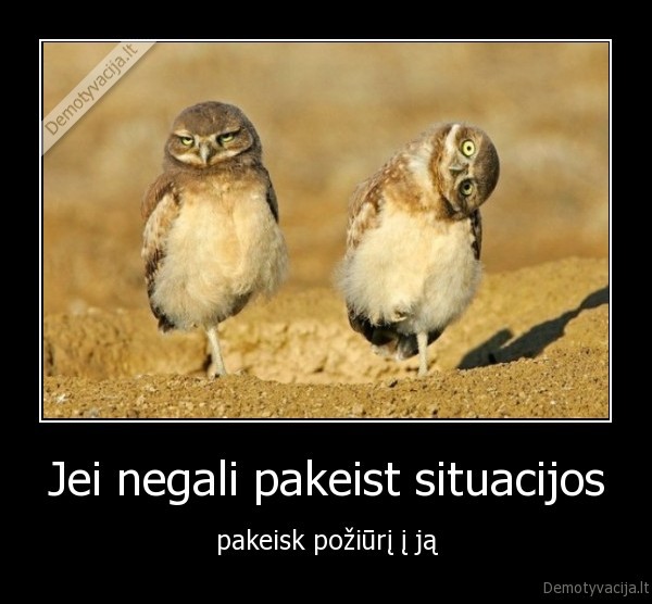 Jei negali pakeist situacijos