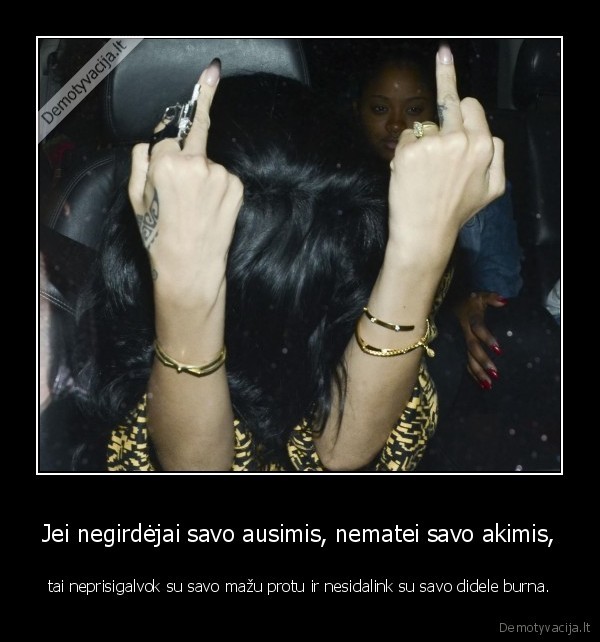 Jei negirdėjai savo ausimis, nematei savo akimis,