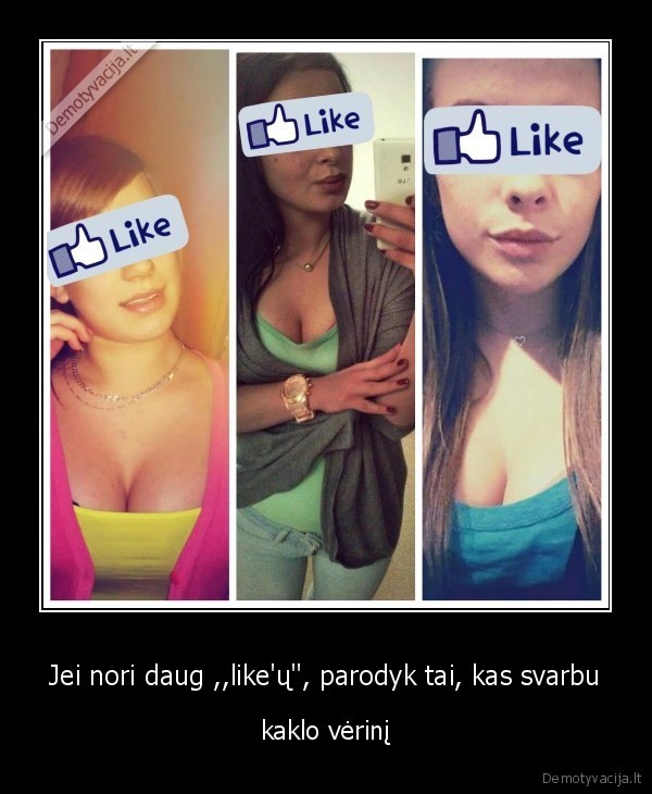 Jei nori daug ,,like'ų&quot;, parodyk tai, kas svarbu