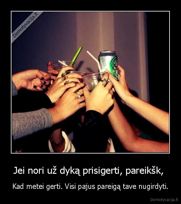 Jei nori už dyką prisigerti, pareikšk, 