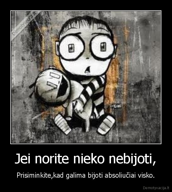 Jei norite nieko nebijoti,