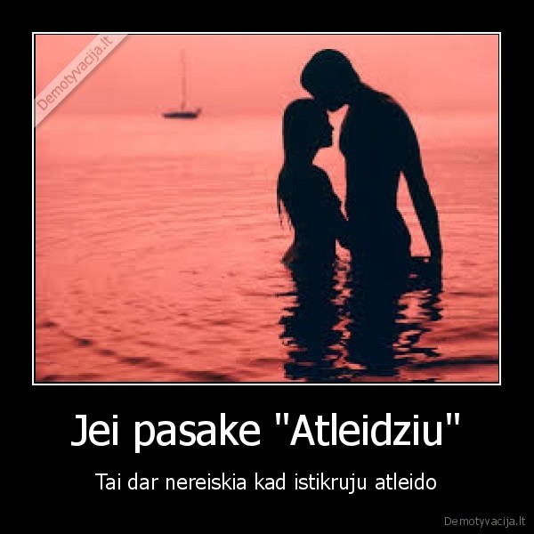 Jei pasake &quot;Atleidziu&quot;