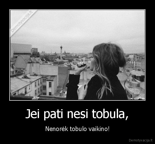 Jei pati nesi tobula,