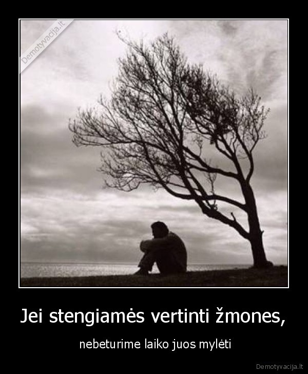 Jei stengiamės vertinti žmones,