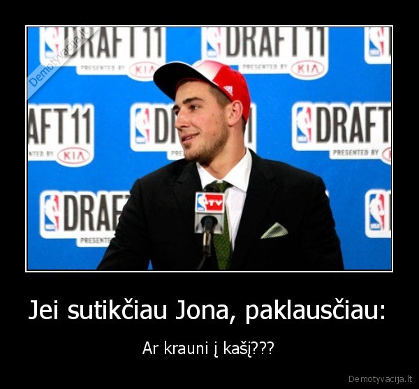 Jei sutikčiau Jona, paklausčiau: