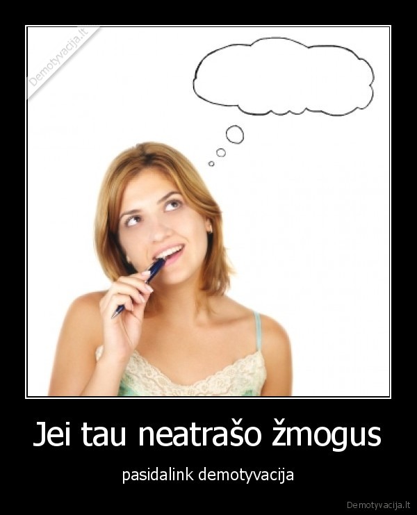 jei,tau,neatraso,zmogus,pasidalink,demotyvacija