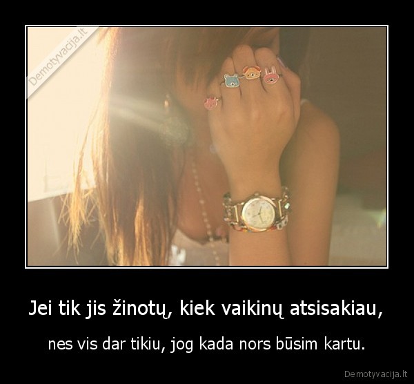 Jei tik jis žinotų, kiek vaikinų atsisakiau,