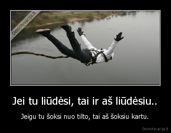 Jei tu liūdėsi, tai ir aš liūdėsiu..