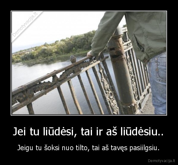 Jei tu liūdėsi, tai ir aš liūdėsiu..