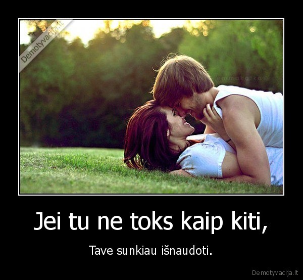 Jei tu ne toks kaip kiti,