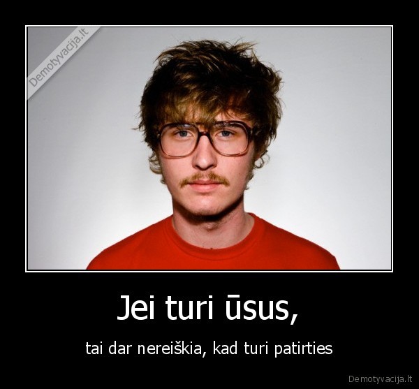 Jei turi ūsus,