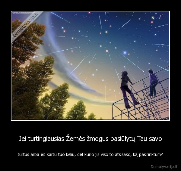 Jei turtingiausias Žemės žmogus pasiūlytų Tau savo