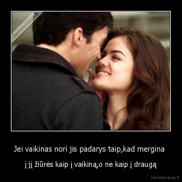 Jei vaikinas nori jis padarys taip,kad mergina 