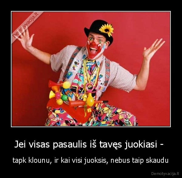 Jei visas pasaulis iš tavęs juokiasi - 