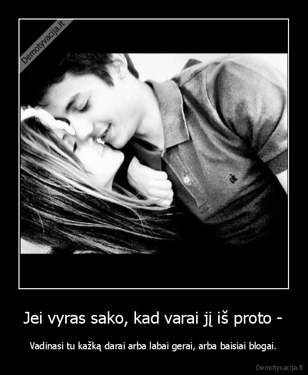 Jei vyras sako, kad varai jį iš proto -