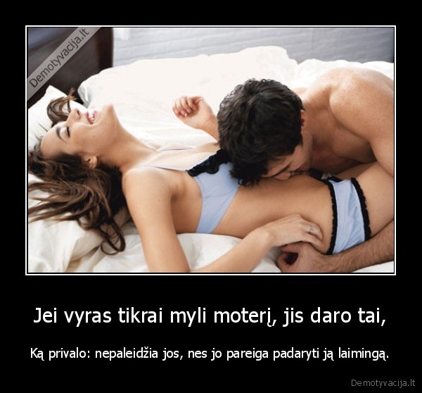 Jei vyras tikrai myli moterį, jis daro tai,