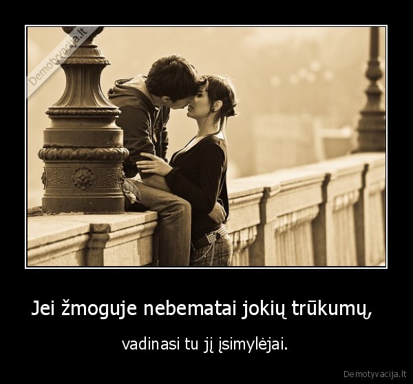 Jei žmoguje nebematai jokių trūkumų, 