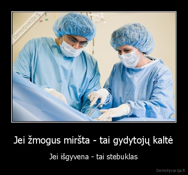 Jei žmogus miršta - tai gydytojų kaltė