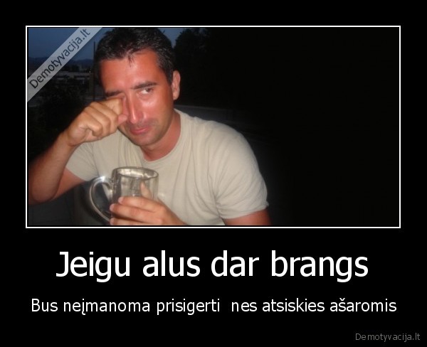 Jeigu alus dar brangs