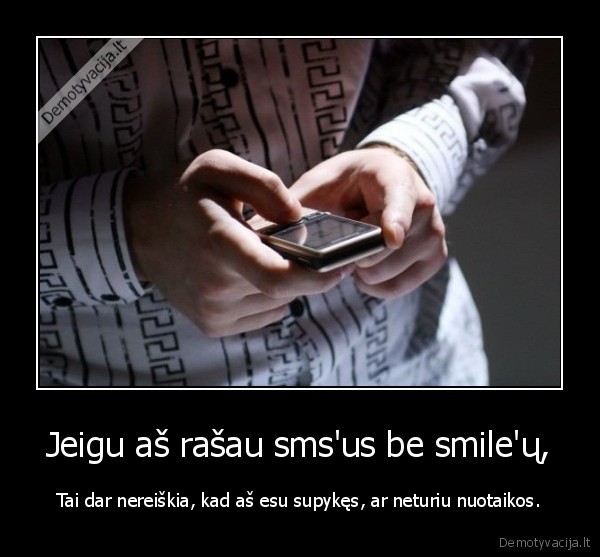 Jeigu aš rašau sms'us be smile'ų,