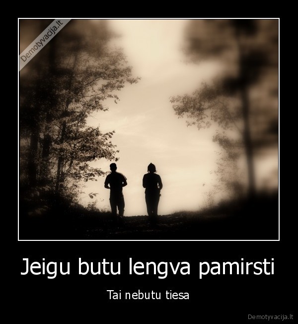 Jeigu butu lengva pamirsti