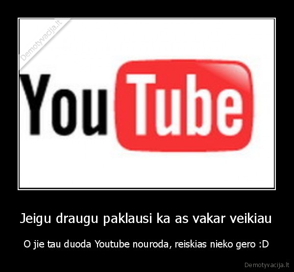 Jeigu draugu paklausi ka as vakar veikiau