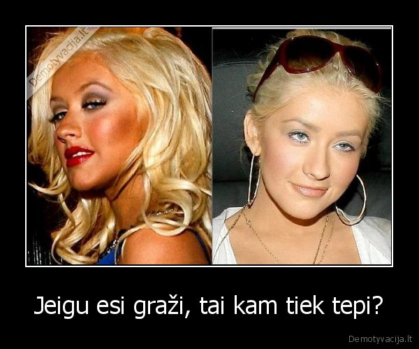 Jeigu esi graži, tai kam tiek tepi?