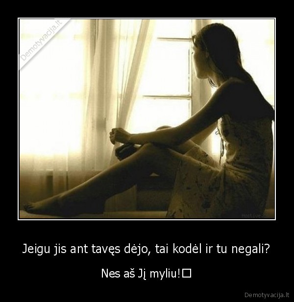 Jeigu jis ant tavęs dėjo, tai kodėl ir tu negali?