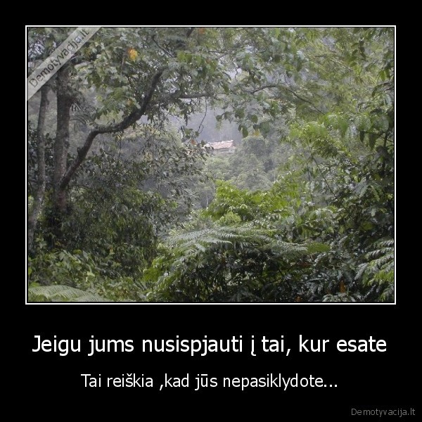 Jeigu jums nusispjauti į tai, kur esate