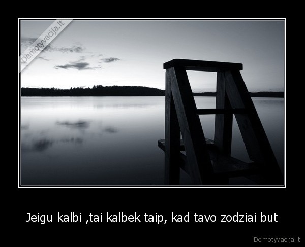 Jeigu kalbi ,tai kalbek taip, kad tavo zodziai but