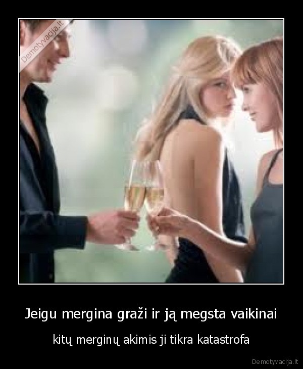 Jeigu mergina graži ir ją megsta vaikinai