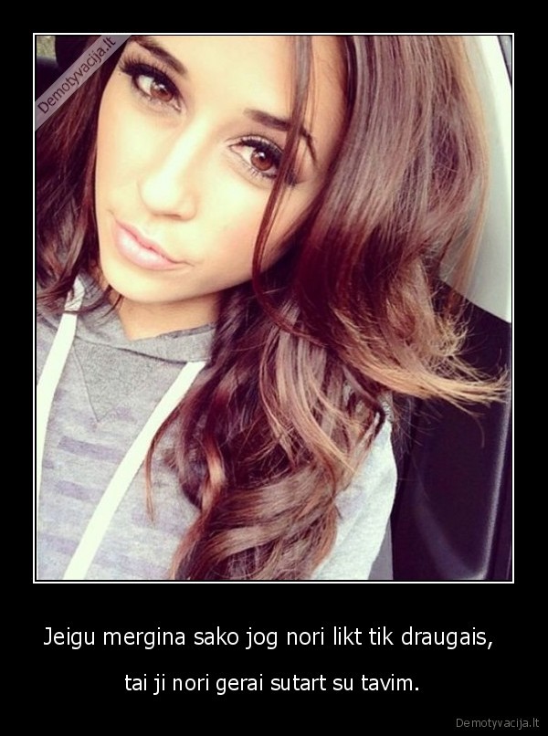 Jeigu mergina sako jog nori likt tik draugais, 