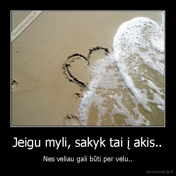 Jeigu myli, sakyk tai į akis..