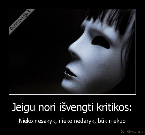 Jeigu nori išvengti kritikos: