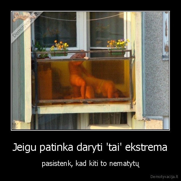 Jeigu patinka daryti 'tai' ekstrema