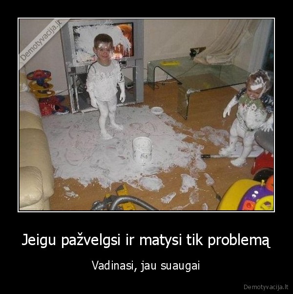 Jeigu pažvelgsi ir matysi tik problemą