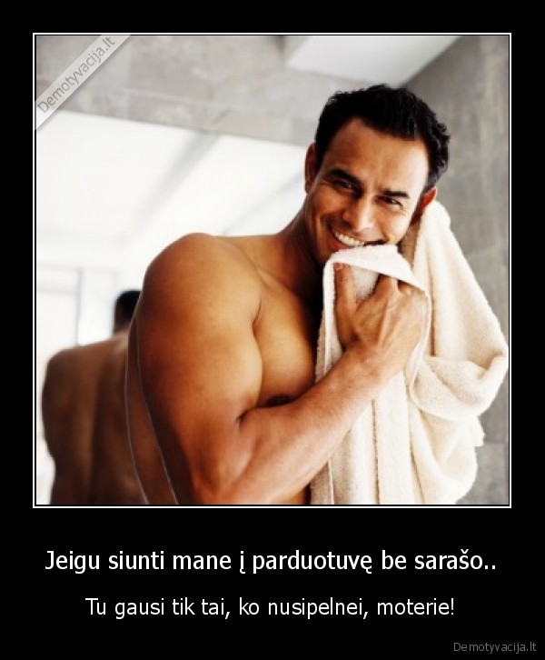 Jeigu siunti mane į parduotuvę be sarašo..