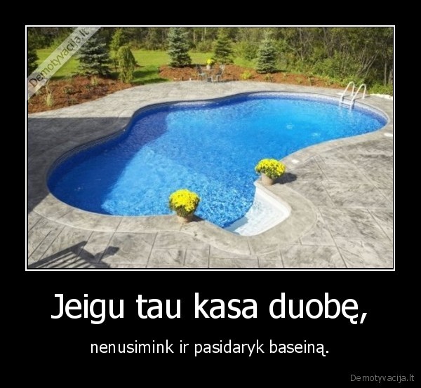 Jeigu tau kasa duobę,