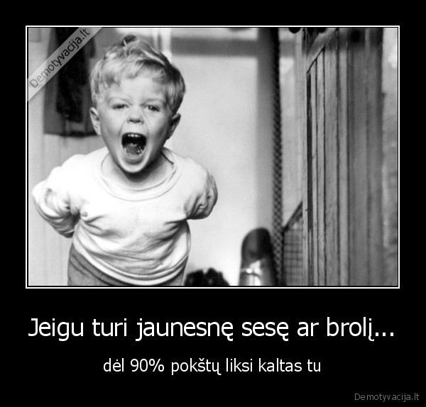 Jeigu turi jaunesnę sesę ar brolį...